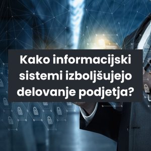 Kako informacijski sistemi izboljšujejo delovanje podjetja